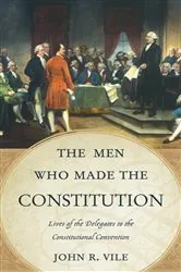 Book cover of The Men Who Made the Constitution by John R. Vile