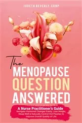 Book cover of THE MENOPAUSE QUESTION ANSWERED: A NURSE PRACTITIONER'S GUIDE: NAVIGATE HORMONAL CHANGES EASILY, LOSE WEIGHT, SLEEP WELL & NATURALLY CONTROL HOT FLASHES TO IMPROVE OVERALL QUALITY OF LIFE by Unknown