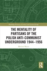 Book cover of The Mentality of Partisans of the Polish Anti-Communist Underground 1944–1956 by Mariusz Mazur