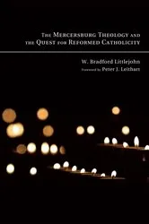 Book cover of The Mercersburg Theology and the Quest for Reformed Catholicity by W. Bradford Littlejohn