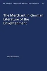Book cover of The Merchant in German Literature of the Enlightenment by John W. Van Cleve
