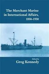 Book cover of The Merchant Marine in International Affairs, 1850-1950 by Greg Kennedy