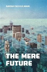 Book cover of The Mere Future by Sarah Schulman