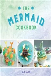 Book cover of The Mermaid Cookbook by Alix Carey