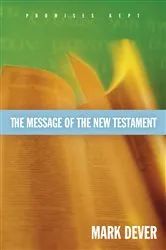 Book cover of The Message of the New Testament (Foreword by John MacArthur) by Mark Dever