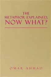 Book cover of The Metaphor Explained, Now What? by Omar Ahmad