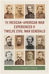 Book cover of The Mexican-American War Experiences of Twelve Civil War Generals by Timothy D. Johnson