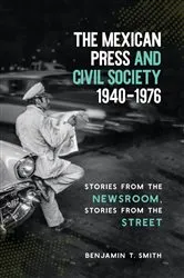 Book cover of The Mexican Press and Civil Society, 1940–1976 by Benjamin T. Smith