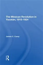 Book cover of The Mexican Revolution In Yucatan, 19151924 by James C Carey