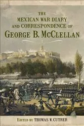 Book cover of The Mexican War Diary and Correspondence of George B. McClellan by Thomas W. Cutrer