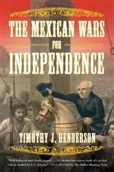 Book cover of The Mexican Wars for Independence by Timothy J. Henderson