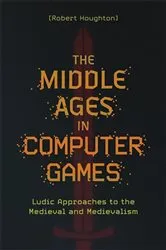 Book cover of The Middle Ages in Computer Games by Robert Houghton