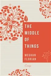 Book cover of The Middle of Things by Meghan Florian