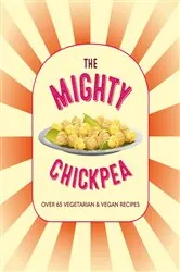 Book cover of The Mighty Chickpea by Ryland Peters & Small