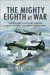 Book cover of The Mighty Eighth at War by Martin W. Bowman