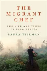 Book cover of The Migrant Chef: The Life and Times of Lalo García by Laura Tillman