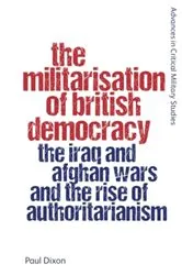 Book cover of The Militarisation of British Democracy by Paul Dixon