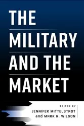 Book cover of The Military and the Market by Jennifer Mittelstadt
