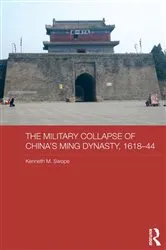 Book cover of The Military Collapse of China's Ming Dynasty, 1618-44 by Kenneth M. Swope