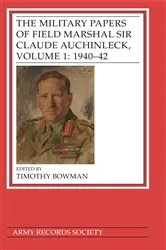 Book cover of The Military Papers of Field Marshal Sir Claude Auchinleck, Volume 1: 1940-42 by Timothy Bowman