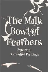 Book cover of The Milk Bowl of Feathers: Essential Surrealist Writings by Mary Ann Caws