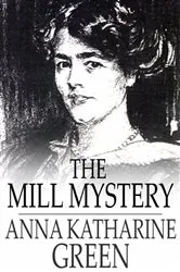 Book cover of The Mill Mystery by Anna Katharine Green