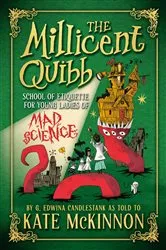 Book cover of The Millicent Quibb School of Etiquette for Young Ladies of Mad Science by Kate McKinnon