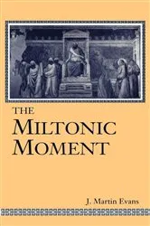 Book cover of The Miltonic Moment by J. Martin Evans