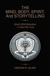 Book cover of THE MIND, BODY, SPIRIT, And STORYTELLING by Hakeem R. Jelani