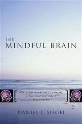 Book cover of The Mindful Brain: Reflection and Attunement in the Cultivation of Well-Being (Norton Series on Interpersonal Neurobiology) by Daniel J. Siegel