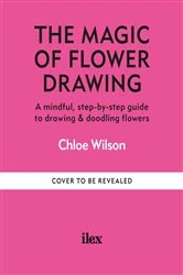Book cover of The Mindful Magic of Flower Drawing by Chloe Wilson