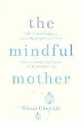 Book cover of The Mindful Mother by Naomi Chunilal
