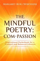 Book cover of The Mindful Poetry: Com-PASSION by Margaret M.M. Wojcieszek