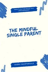 Book cover of The Mindful Single Parent by Avery Nightingale