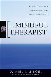 Book cover of The Mindful Therapist: A Clinician's Guide to Mindsight and Neural Integration (Norton Series on Interpersonal Neurobiology) by Daniel J. Siegel