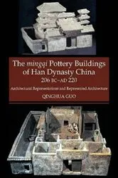 Book cover of The Mingqi Pottery Buildings of Han Dynasty China, 206 BC -AD 220 by Qinghua Guo