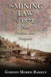 Book cover of The Mining Law of 1872 by Gordon Morris Bakken