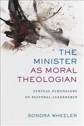 Book cover of The Minister as Moral Theologian by Sondra Wheeler