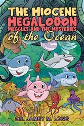 Book cover of The Miocene Megalodon: Meggles and the Mysteries of the Ocean by Unknown