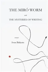 Book cover of The Miró Worm and the Mysteries of Writing by Sven Birkerts