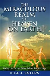 Book cover of The Miraculous Realm of Heaven on Earth by Hila J Esters
