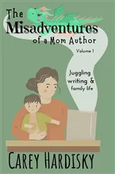 Book cover of The Misadventures of a Mom Author by Carey Hardisky