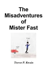 Book cover of The Misadventures of Mister Fast by Trevor P. Kwain