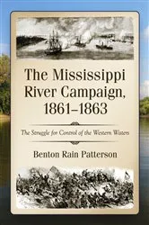 Book cover of The Mississippi River Campaign, 1861-1863 by Benton Rain Patterson
