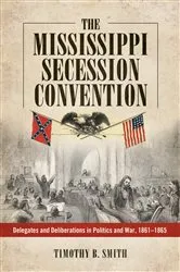 Book cover of The Mississippi Secession Convention by Timothy B. Smith