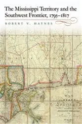 Book cover of The Mississippi Territory and the Southwest Frontier, 1795-1817 by Robert V. Haynes