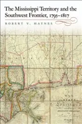 Book cover of The Mississippi Territory and the Southwest Frontier, 1795–1817 by Robert V. Haynes