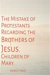 Book cover of The Mistake of Protestants Regarding the Brothers of Jesus, Children of Mary by MARCO TANZI
