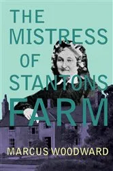 Book cover of The Mistress of Stantons Farm by Marcus Woodward