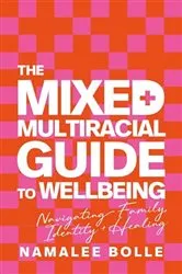 Book cover of The Mixed + Multiracial Guide To Wellbeing by Namalee Bolle